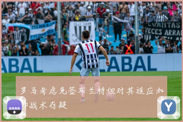 罗马考虑免签布兰特但对其适应加帅战术存疑